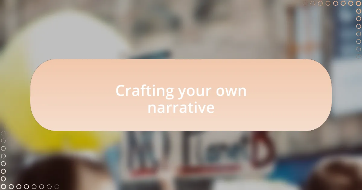 Crafting your own narrative