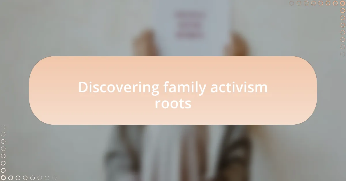 Discovering family activism roots