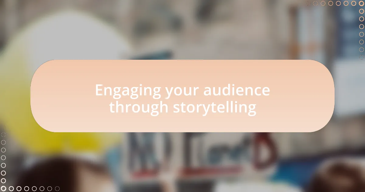 Engaging your audience through storytelling