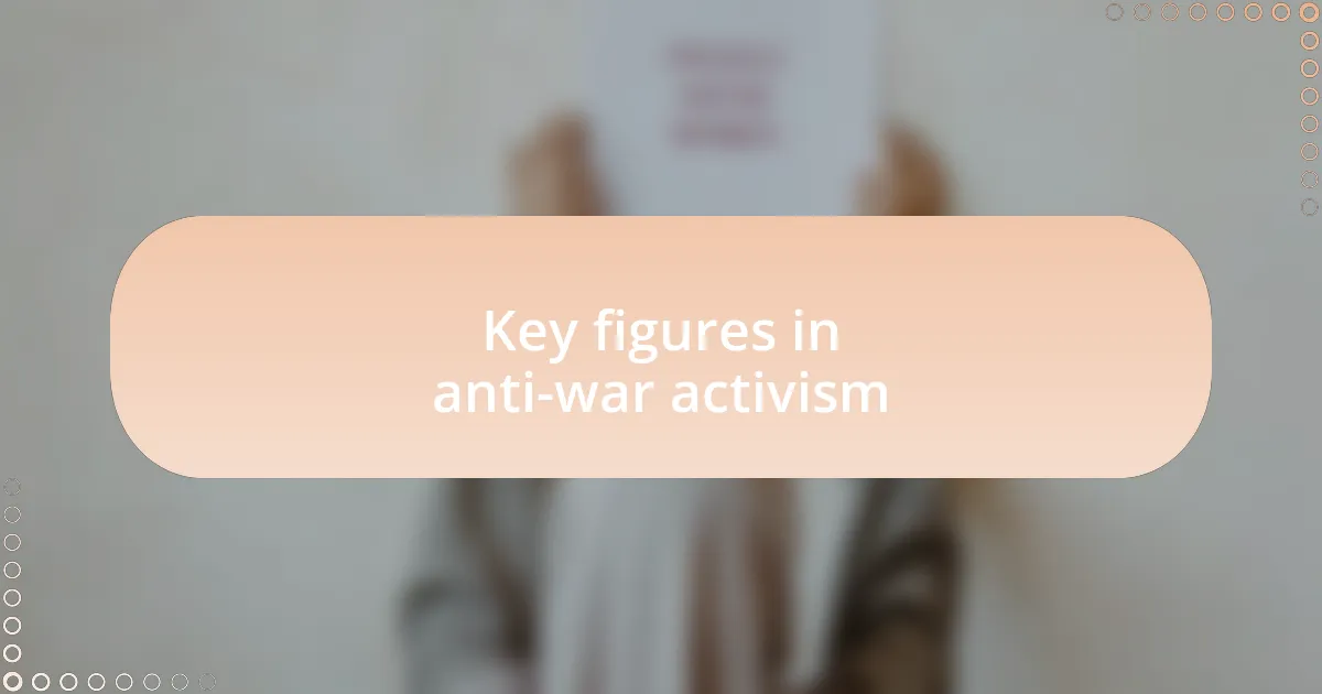 Key figures in anti-war activism