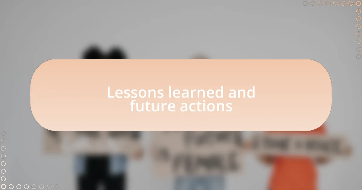 Lessons learned and future actions