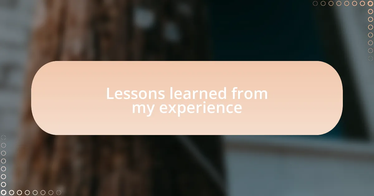 Lessons learned from my experience