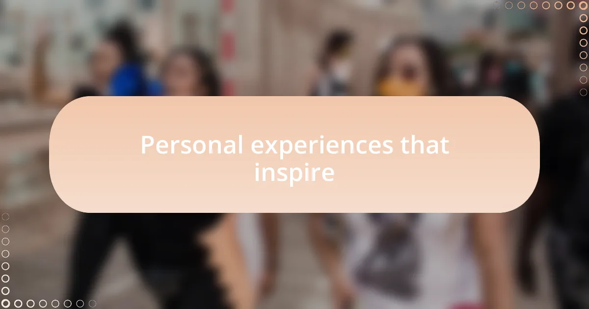 Personal experiences that inspire