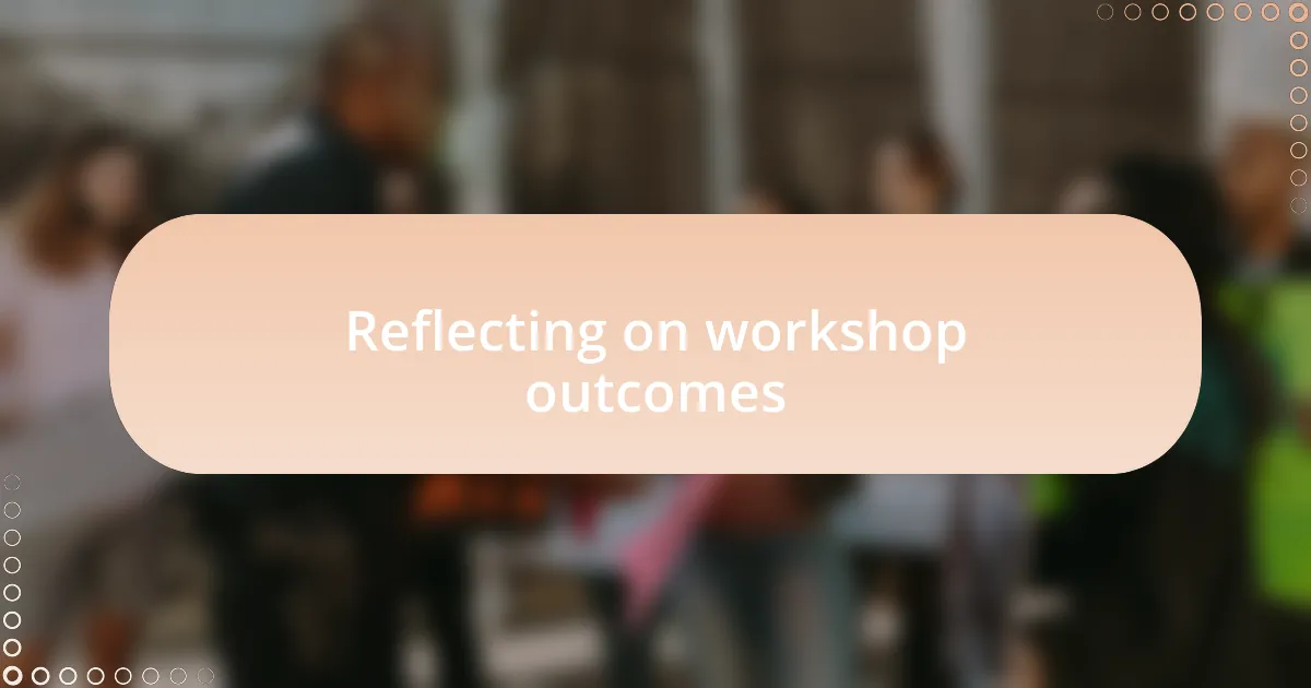 Reflecting on workshop outcomes