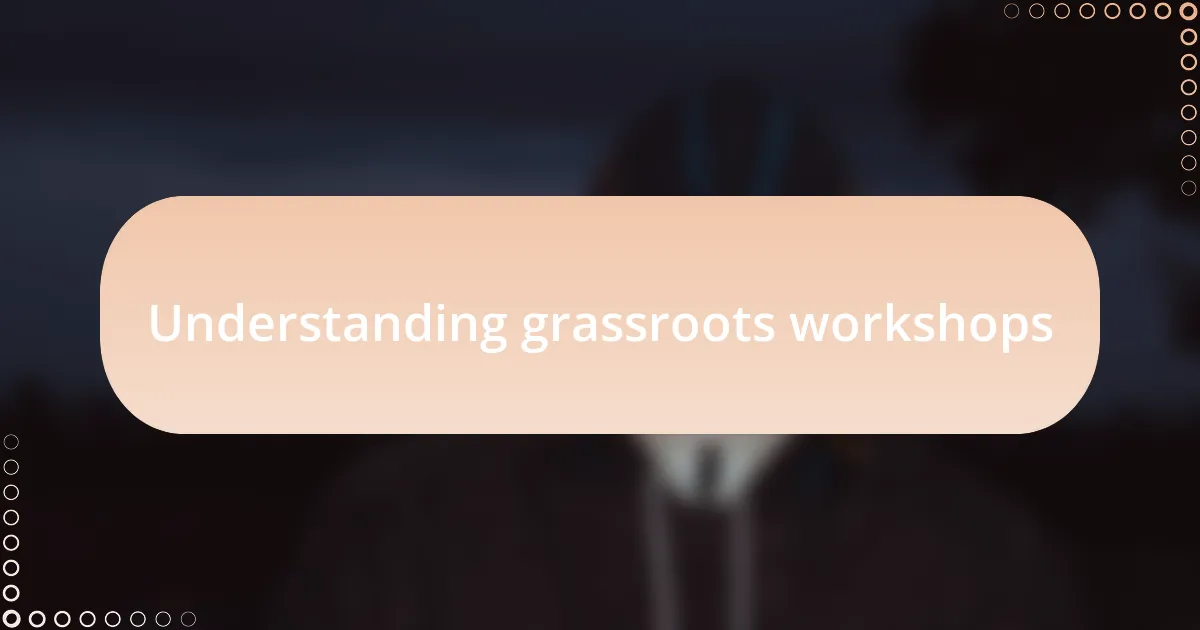 Understanding grassroots workshops